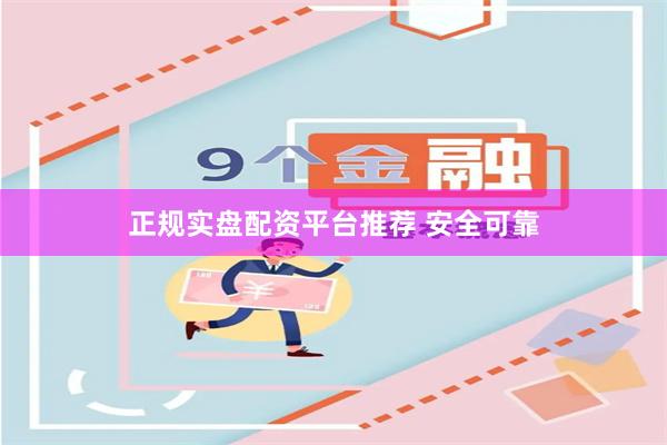 正规实盘配资平台推荐 安全可靠